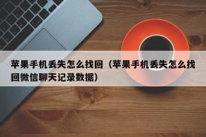 苹果手机丢失怎么找回（苹果手机丢失怎么找回微信聊天记录数据）