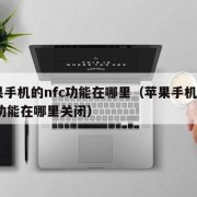 苹果手机的nfc功能在哪里（苹果手机的NFC功能在哪里关闭）