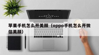 苹果手机怎么开美颜（oppo手机怎么开微信美颜）